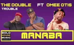 The Double Trouble - Manaba ft. Omee Otis